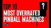 Top 10 Most Overrated Pinball Machines Of All Time