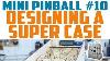 Mini Pinball 10 Concevoir Un Super Boîtier